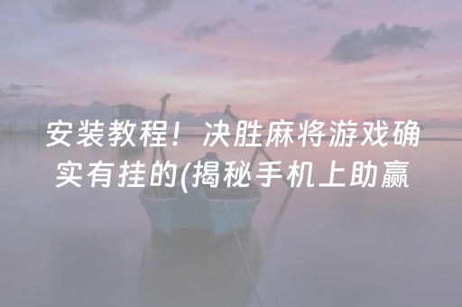 安装教程！决胜麻将游戏确实有挂的(揭秘手机上助赢神器购买)