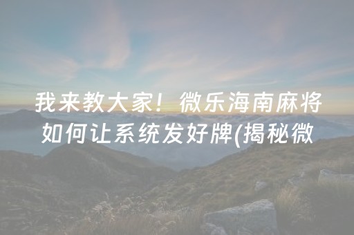 我来教大家！微乐海南麻将如何让系统发好牌(揭秘微信里输赢规律)