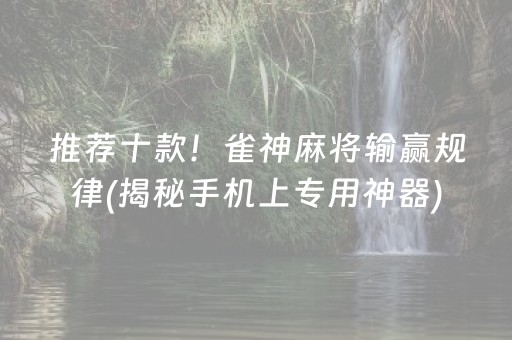 推荐十款！雀神麻将输赢规律(揭秘手机上专用神器)