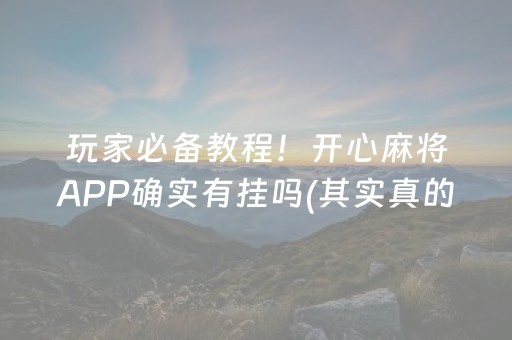 玩家必备教程！开心麻将APP确实有挂吗(其实真的确实有挂)