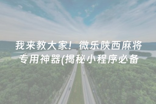 我来教大家！微乐陕西麻将专用神器(揭秘小程序必备神器)