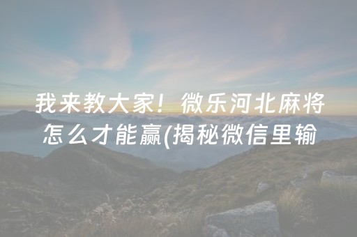 我来教大家！微乐河北麻将怎么才能赢(揭秘微信里输赢规律)