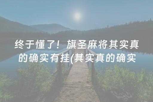 终于懂了！旗圣麻将其实真的确实有挂(其实真的确实有挂)