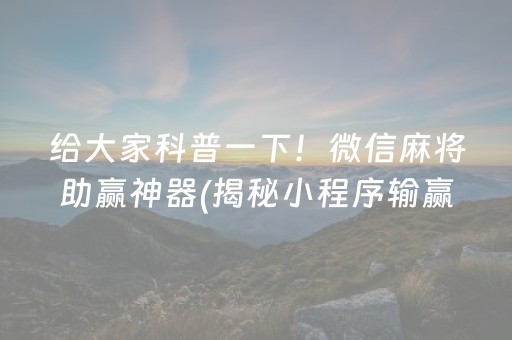 给大家科普一下！微信麻将助赢神器(揭秘小程序输赢规律)