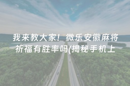 我来教大家！微乐安徽麻将祈福有胜率吗(揭秘手机上胜率到哪调)