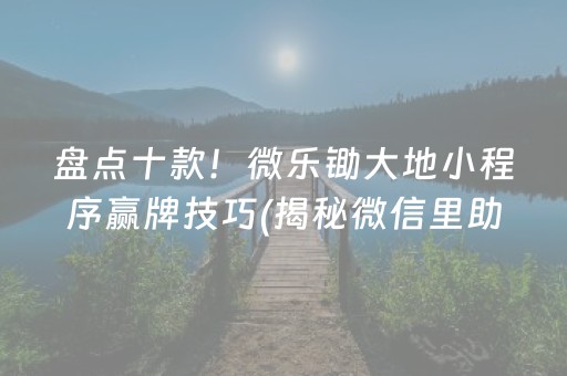 盘点十款！微乐锄大地小程序赢牌技巧(揭秘微信里助赢神器购买)