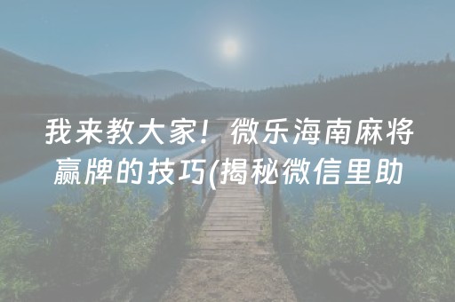 我来教大家！微乐海南麻将赢牌的技巧(揭秘微信里助赢软件)