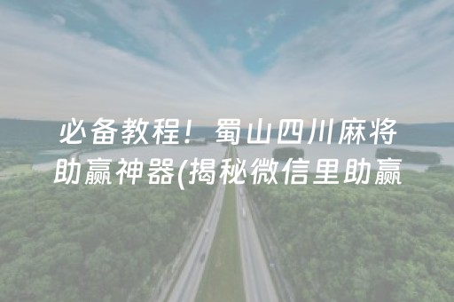 必备教程！蜀山四川麻将助赢神器(揭秘微信里助赢软件)