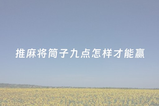 推麻将筒子九点怎样才能赢（麻将推筒子怎么算大小）