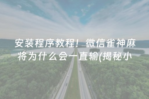 安装程序教程！微信雀神麻将为什么会一直输(揭秘小程序赢的秘诀)