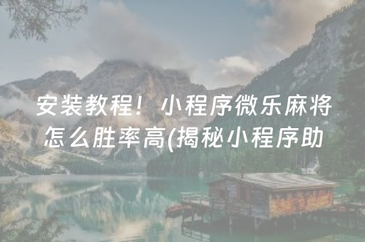 安装教程！小程序微乐麻将怎么胜率高(揭秘小程序助攻神器)