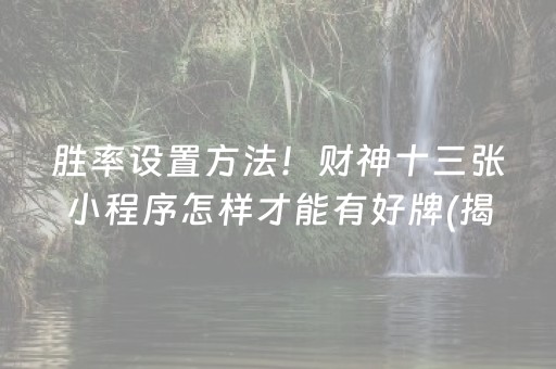 胜率设置方法！财神十三张小程序怎样才能有好牌(揭秘微信里专用神器)