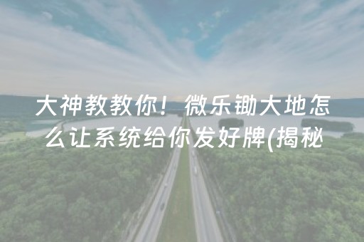 大神教教你！微乐锄大地怎么让系统给你发好牌(揭秘手机上系统发好牌)