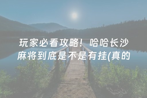 玩家必看攻略！哈哈长沙麻将到底是不是有挂(真的有挂)