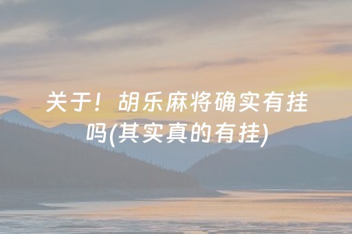 关于！胡乐麻将确实有挂吗(其实真的有挂)