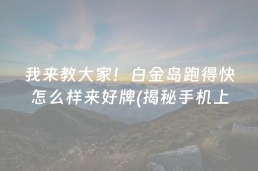 介绍十款“微乐跑得快如何让系统发好牌”（免费辅助)