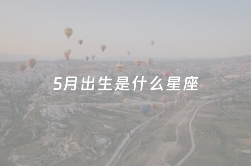 5月出生是什么星座（属兔5月出生是什么星座）