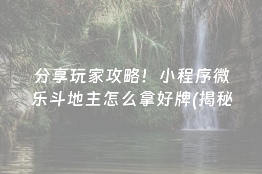 分享玩家攻略！小程序微乐斗地主怎么拿好牌(揭秘微信里如何让牌变好)