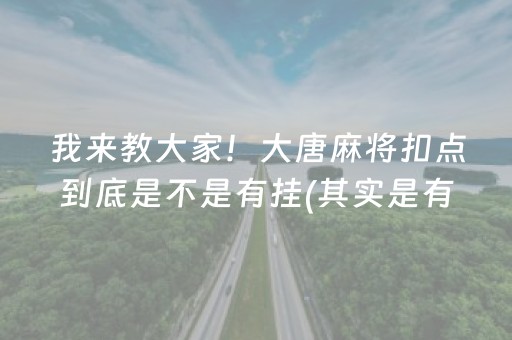 我来教大家！大唐麻将扣点到底是不是有挂(其实是有挂确实有挂)