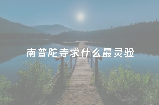 南普陀寺求什么最灵验（去厦门南普陀的禁忌）