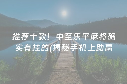 推荐十款！中至乐平麻将确实有挂的(揭秘手机上助赢软件)