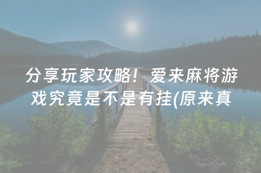 分享玩家攻略！爱来麻将游戏究竟是不是有挂(原来真的有挂)