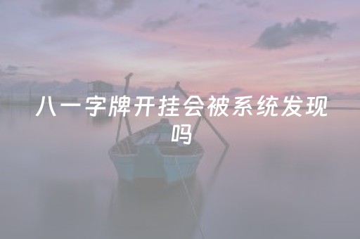 八一字牌开挂会被系统发现吗（八一字牌开挂会被系统发现吗）