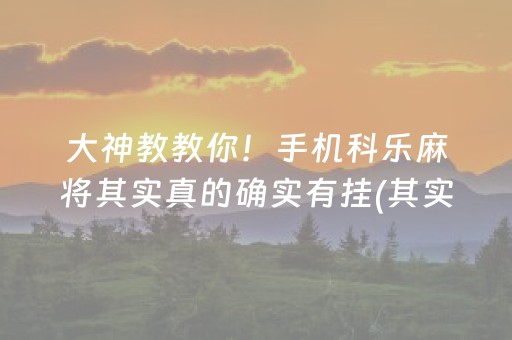 黑料“微乐广西麻将自建房输赢规律”（是否能开挂)