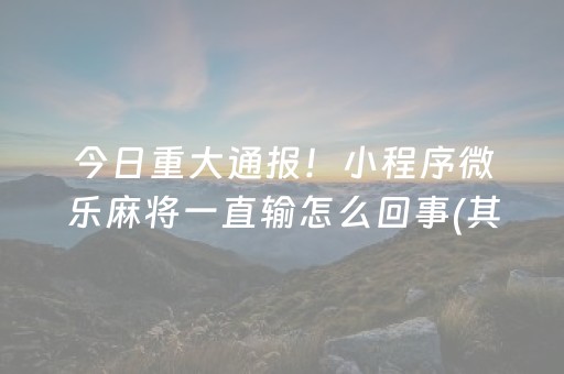 今日重大通报“微乐云南麻将怎么让系统发好牌”（提高胜率软件)