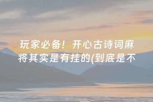 玩家必备！开心古诗词麻将其实是有挂的(到底是不是有挂)