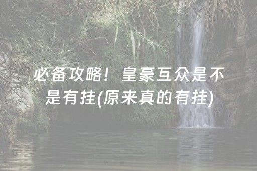 必备攻略！皇豪互众是不是有挂(原来真的有挂)