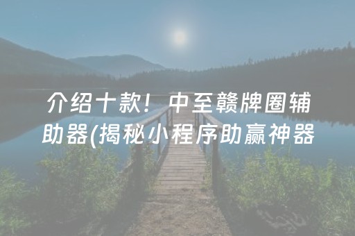 介绍十款！中至赣牌圈辅助器(揭秘小程序助赢神器购买)