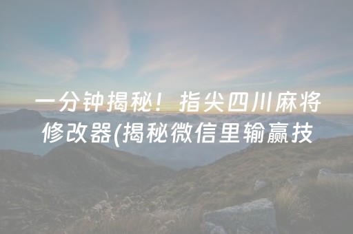 一分钟揭秘！指尖四川麻将修改器(揭秘微信里输赢技巧)