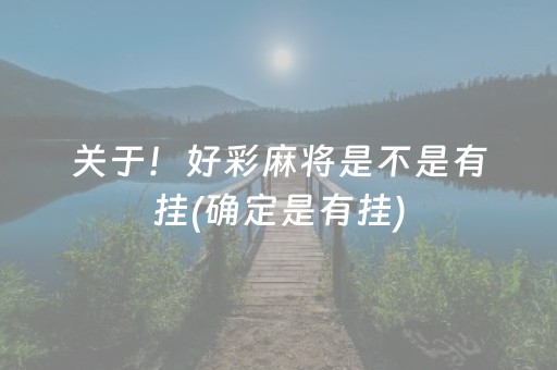 关于！好彩麻将是不是有挂(确定是有挂)