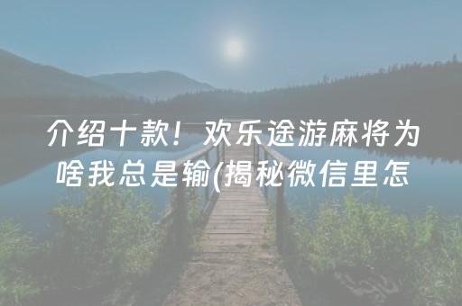 介绍十款！欢乐途游麻将为啥我总是输(揭秘微信里怎么容易赢)