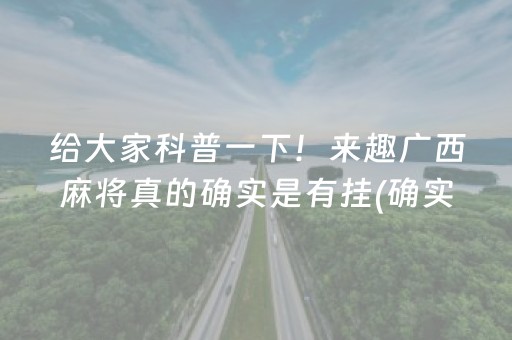 给大家科普一下！来趣广西麻将真的确实是有挂(确实真的有挂)