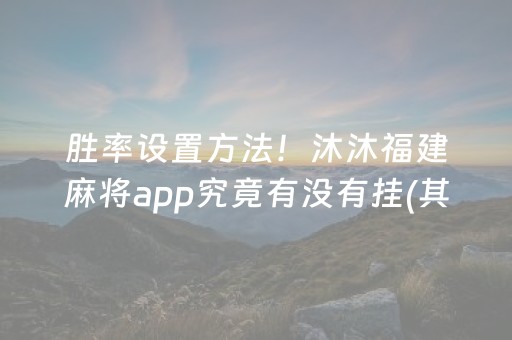 胜率设置方法！沐沐福建麻将app究竟有没有挂(其实真的有挂)