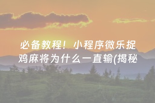 必备教程！小程序微乐捉鸡麻将为什么一直输(揭秘微信里插件免费)