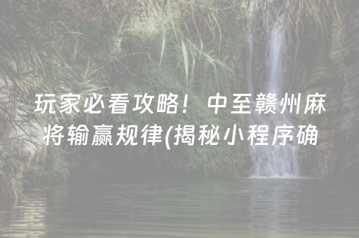 玩家必看攻略！中至赣州麻将输赢规律(揭秘小程序确实有猫腻)