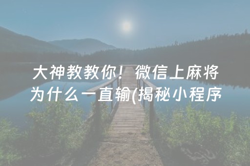 大神教教你！微信上麻将为什么一直输(揭秘小程序赢牌的技巧)