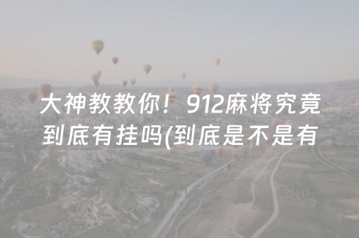 大神教教你！912麻将究竟到底有挂吗(到底是不是有挂)