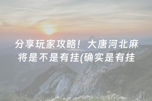 分享玩家攻略！大唐河北麻将是不是有挂(确实是有挂的)