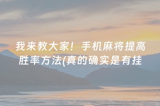 我来教大家！手机麻将提高胜率方法(真的确实是有挂)