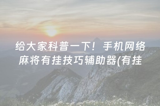 给大家科普一下！手机网络麻将有挂技巧辅助器(有挂技巧辅助器)