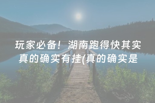 玩家必备！湖南跑得快其实真的确实有挂(真的确实是有挂)