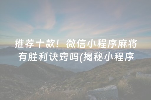 推荐十款！微信小程序麻将有胜利诀窍吗(揭秘小程序系统发好牌)