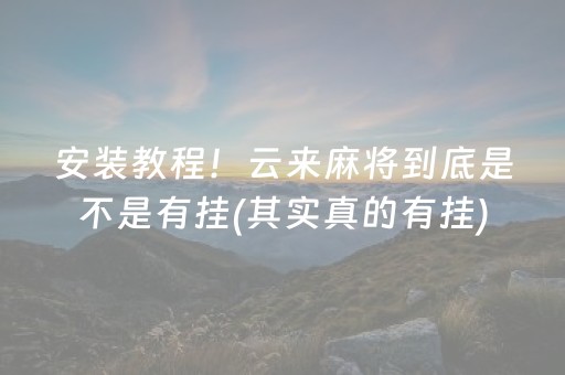 安装教程！云来麻将到底是不是有挂(其实真的有挂)