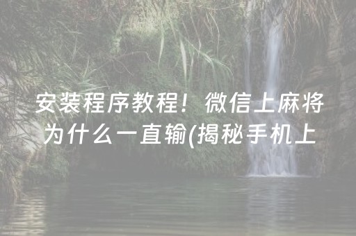 安装程序教程！微信上麻将为什么一直输(揭秘手机上提高胜率)