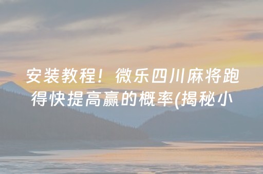 安装教程！微乐四川麻将跑得快提高赢的概率(揭秘小程序插件购买)