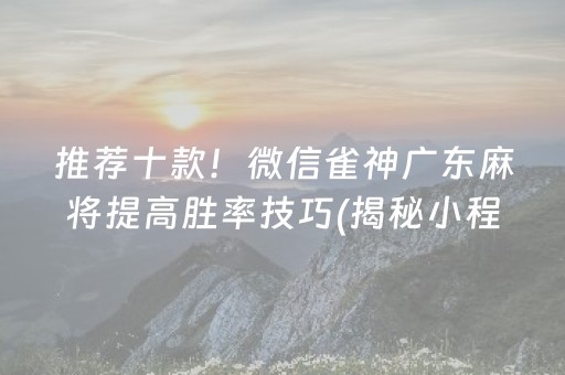 推荐十款！微信雀神广东麻将提高胜率技巧(揭秘小程序攻略插件)